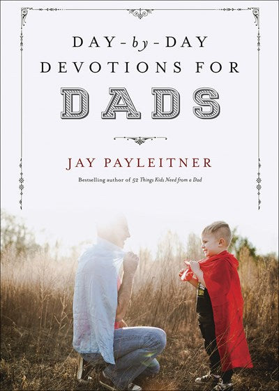 Day By Day Devotions for Dads By Jay Payleitner