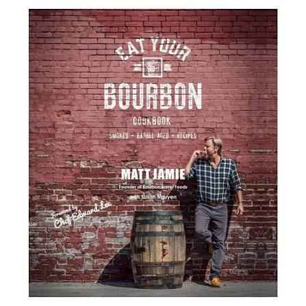 Eat Your Bourbon Cookbook By Matt Jamie
